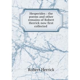 

Книга Hesperides: the poems and other remains of Robert Herrick now first collected. Herrick Robert