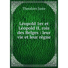 

Книга Léopold 1er et Léopold II, rois des Belges: leur vie et leur règne