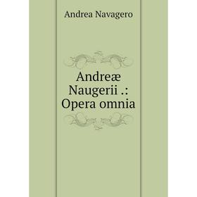 

Книга Andreæ Naugerii. : Opera omnia. Andrea Navagero