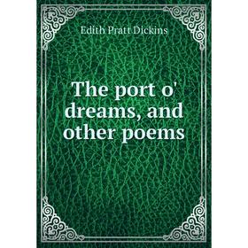 

Книга The port o' dreams, and other poems. Edith Pratt Dickins