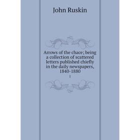 

Книга Arrows of the chace; being a collection of scattered letters published chiefly in the daily newspapers, 1840-1880 1. John Ruskin