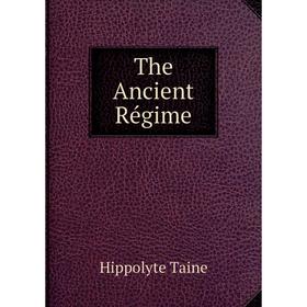 

Книга The Ancient Régime. Taine Hippolyte