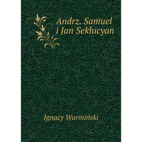 

Книга Andrz. Samuel i Jan Seklucyan. Ignacy Warmiński