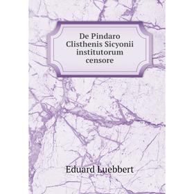 

Книга De Pindaro Clisthenis Sicyonii institutorum censore. Eduard Luebbert