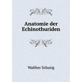 

Книга Anatomie der Echinothuriden. Walther Schurig