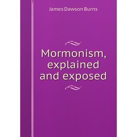 

Книга Mormonism, explained and exposed