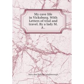 

Книга My cave Life in Vicksburg With Letters of trial and travel By a lady MA