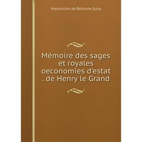 

Книга Mémoire des sages et royales oeconomies d'estat de Henry le Grand