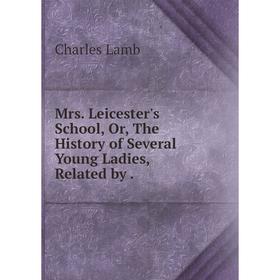 

Книга Mrs Leicester's School, or the History of Several Young Ladies, Related