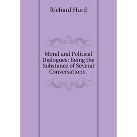 

Книга Moral and Political Dialogues: Being the Substance of Several Conversations