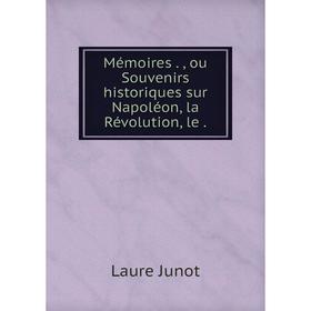 

Книга Mémoires, ou Souvenirs historiques sur Napoléon, la Révolution