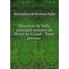 

Книга Mémoires de Sully, principal ministre de Henri-le-Grand Tome premier 1