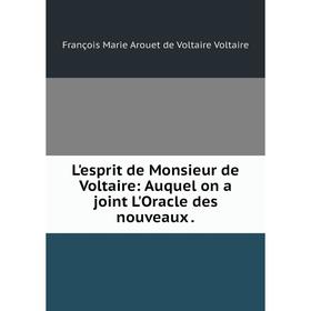 

Книга L'esprit de Monsieur de Voltaire: Auquel on a joint L'Oracle des nouveaux