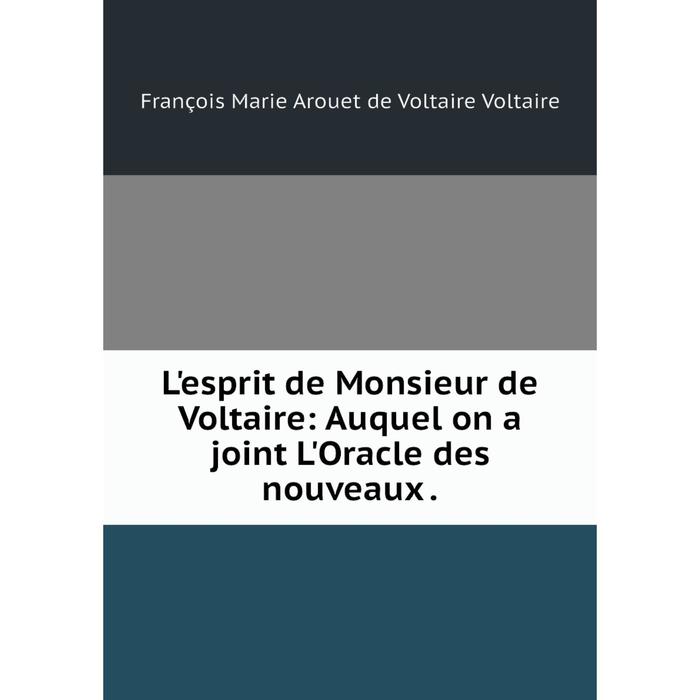 фото Книга l'esprit de monsieur de voltaire: auquel on a joint l'oracle des nouveaux nobel press