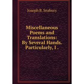 

Книга Miscellaneous Poems and Translations: By Several Hands Particularly, I