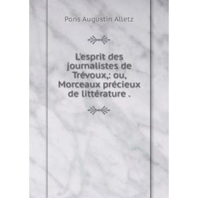 

Книга L'esprit des journalistes de Trévoux: ou, Morceaux précieux de littérature