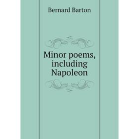 

Книга Minor poems, Including Napoleon