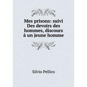 

Книга Mes prisons: suivi Des devoirs des hommes, discours à un jeune homme