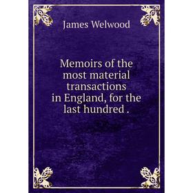 

Книга Memoirs of the most material transactions in England, for the last hundred