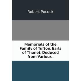 

Книга Memoria ls of the Family of Tufton, Earls of Thanet, Deduced from Various