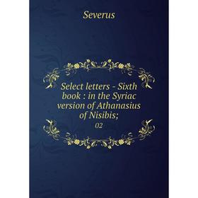 

Книга Select letters - Sixth book: in the Syriac version of Athanasius of Nisibis; 02. Severus