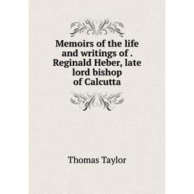 

Книга Memoirs of the life and writings of Reginald Heber, late lord bishop of Calcutta