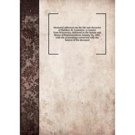 

Книга Memoria l addresses on the life and character of Matthew H Carpenter, (a senator from Wisconsin), delivered in the Senate and House of Represent