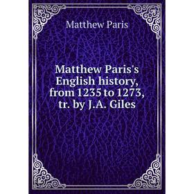 

Книга Matthew Paris's English history, from 1235 to 1273, tr by JA Giles