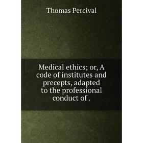 

Книга Medical ethics; or, A code of institutes and precepts, adapted to the professional conduct