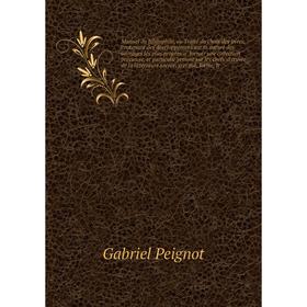 

Книга Manuel du bibliophile, ou Traité du choix des livres, contenant des développemens sur la nature des ouvrage s les plus propres à former une c