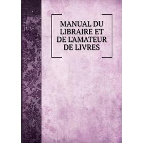 

Книга MANUAL DU LIBRAIRE ET DE L'AMATEUR DE LIVRES