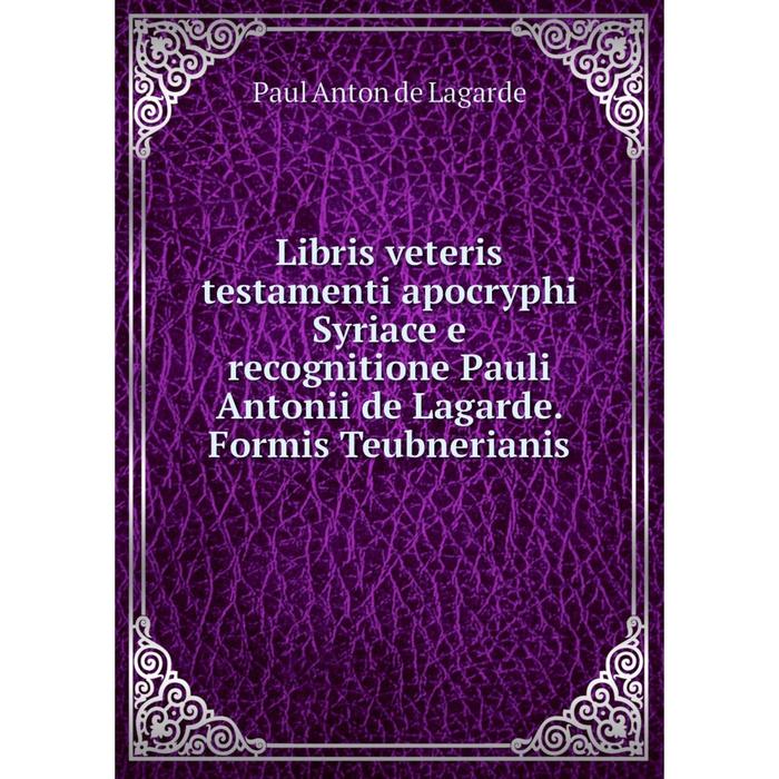 фото Книга libris veteris testamenti apocryphi syriace e recognitione pauli antonii de lagarde formis teubnerianis nobel press