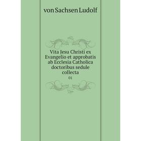 

Книга Vita Jesu Christi ex Evangelio et approbatis ab Ecclesia Catholica doctoribus sedule collecta 01. von Sachsen Ludolf