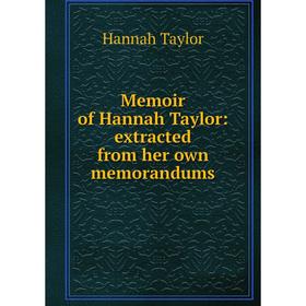 

Книга Memoir of Hannah Taylor: extracted from her own memorandums