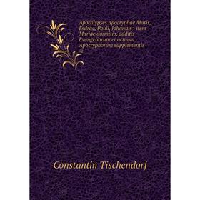 

Книга Apocalypses apocryphae Mosis, Esdrae, Pauli, Iohannis: item Mariae dormitio, additis Evangeliorum et actuum Apocryphorum supplementis 02. Consta