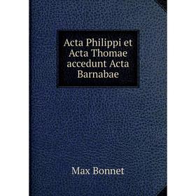 

Книга Acta Philippi et Acta Thomae accedunt Acta Barnabae. Max Bonnet