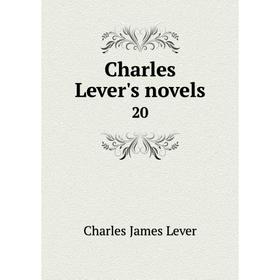 

Книга Charles Lever's novels 20. Charles James Lever