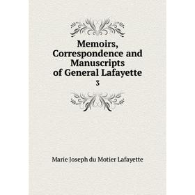 

Книга Memoirs, Correspondence and Manuscripts of General Lafayette 3