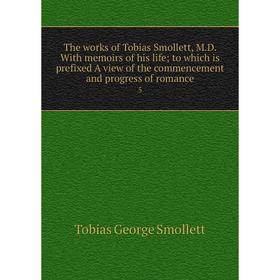 

Книга The works of Tobias Smollett, M.D. With memoirs of his life; to which is prefixed A view of the commencement and progress of romance 5. Tobias G