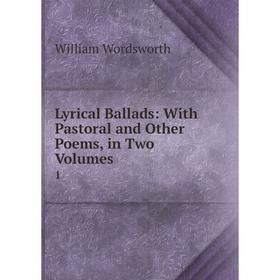 

Книга Lyrical Ballads: With Pastoral and Other Poems, in Two Volumes 1
