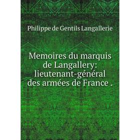 

Книга Memoires du marquis de Langallery: lieutenant-général des armées de France