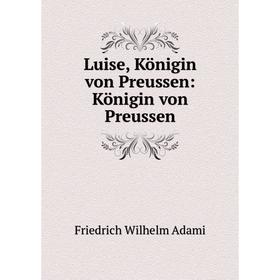 

Книга Luise, Königin von Preussen: Königin von Preussen