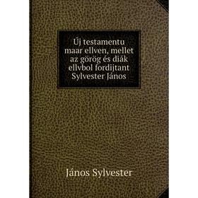 

Книга Új testamentu maar ellven, mellet az görög és diák ellvbol fordijtant Sylvester János. János Sylvester