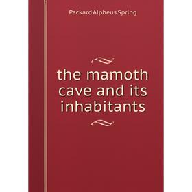 

Книга The mamoth cave and its inhabitants. A.S. Packard