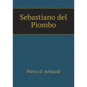 

Книга Sebastiano del Piombo. Pietro d' Achiardi