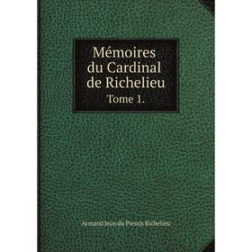 

Книга Mémoires du Cardinal de Richelieu Tome 1 Annees 1610 a 1619