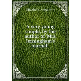 

Книга A very young couple, by the author of 'Mrs. Jerningham's journal'. Elizabeth Anna Hart