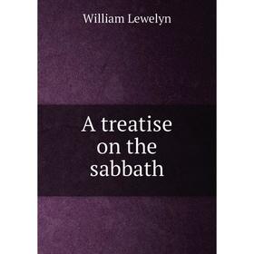 

Книга A treatise on the sabbath. William Lewelyn