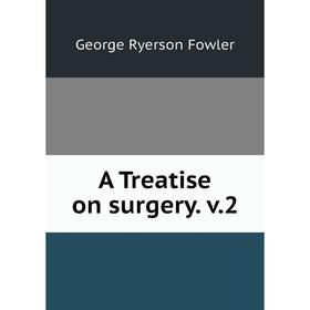 

Книга A Treatise on surgery. v.2. George Ryerson Fowler