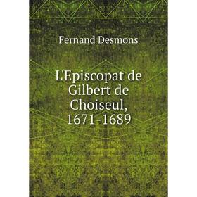 

Книга L'Episcopat de Gilbert de Choiseul, 1671-1689